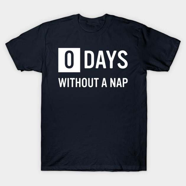 0 Days Without A Nap T-Shirt by bryankremkau